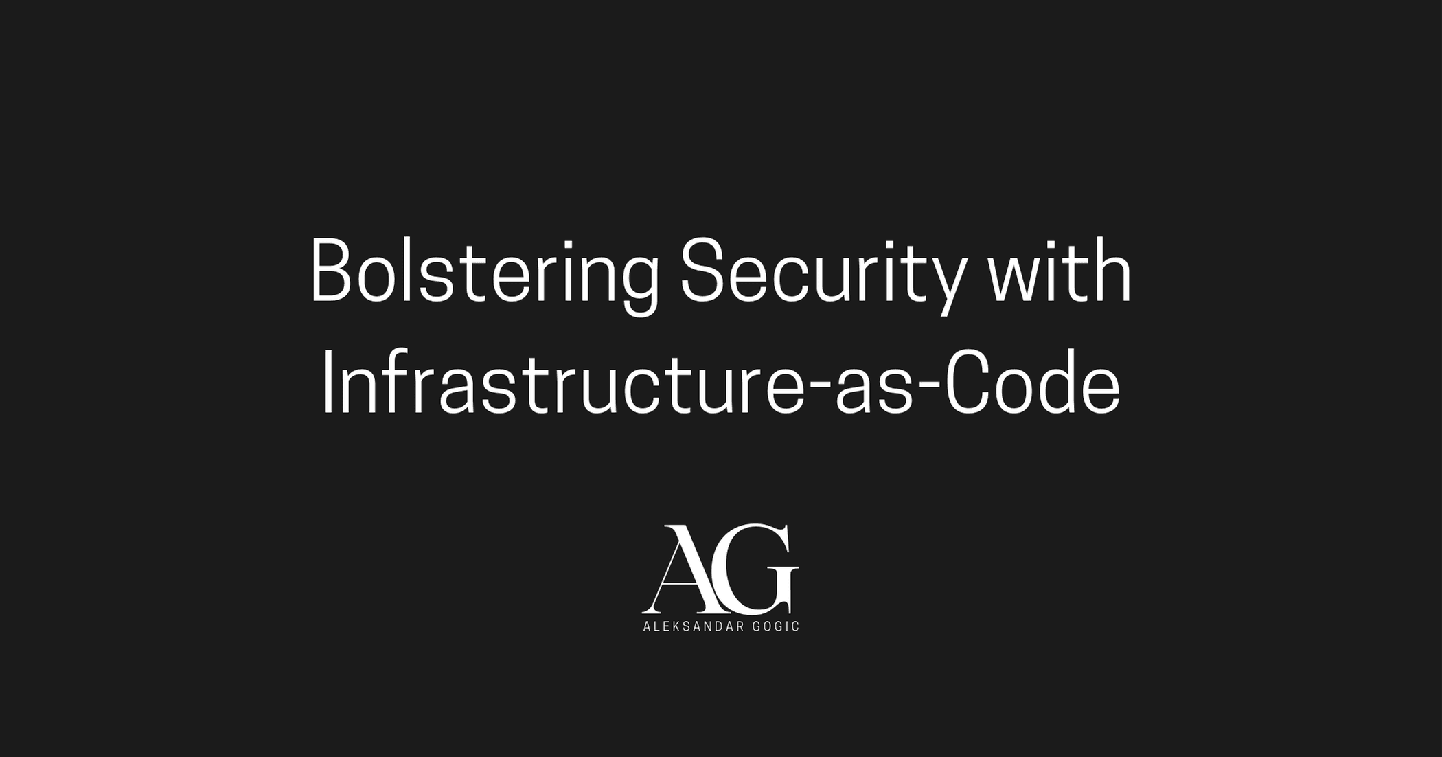 Bolstering Security with Infrastructure-as-Code by Aleksandar Gogic